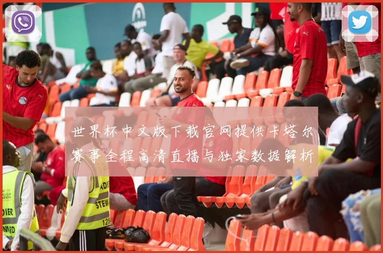 世界杯中文版下载官网提供卡塔尔赛事全程高清直播与独家数据解析