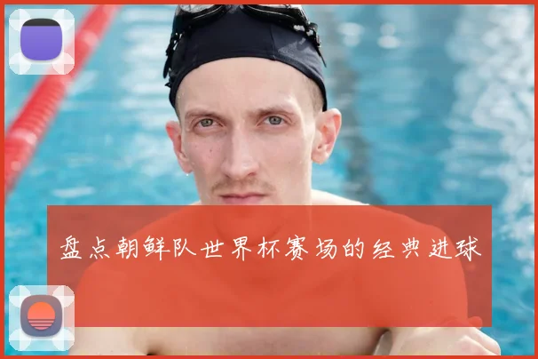 盘点朝鲜队世界杯赛场的经典进球