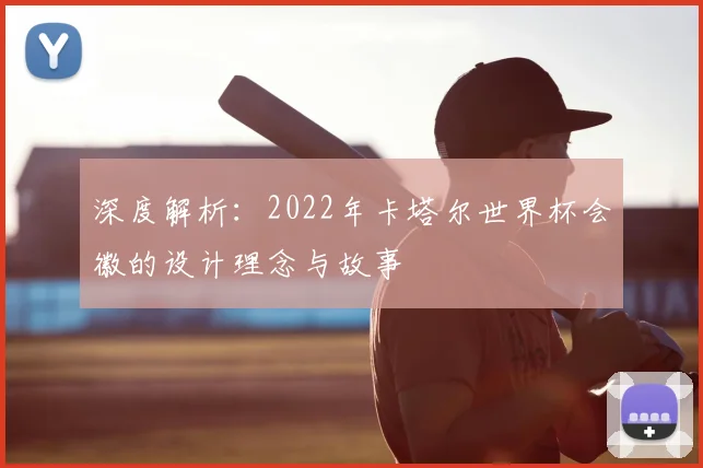 深度解析:2022年卡塔尔世界杯会徽的设计理念与故事