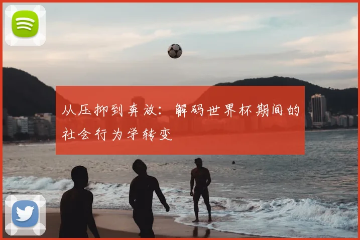 从压抑到奔放：解码世界杯期间的社会行为学转变